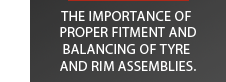 the importance of proper fitment and balancing of tyre and rim assemblies